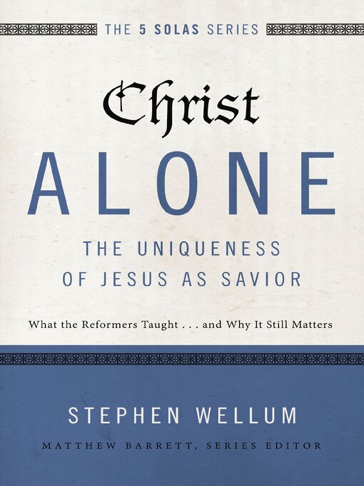 Title details for Christ Alone, the Uniqueness of Jesus as Savior by Stephen Wellum - Wait list